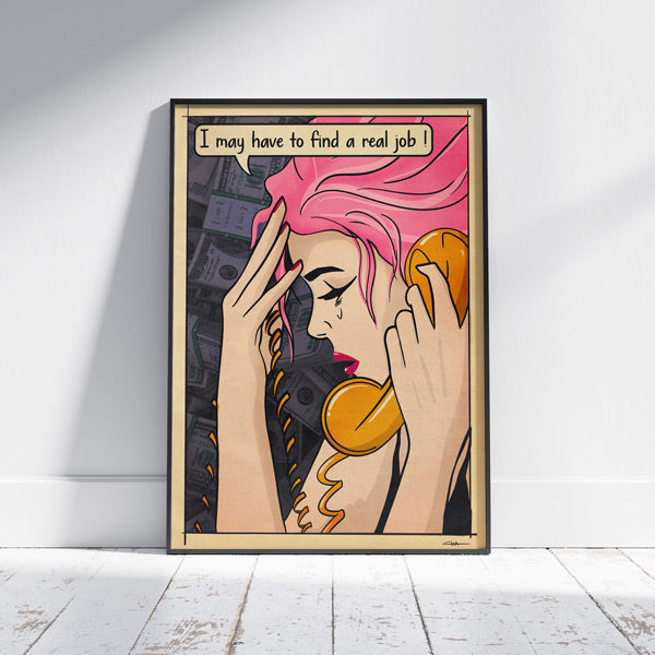 I May Have to Find a Real Job - Retro Pop-Art poster featuring a comic-style woman with pink hair on the phone, reflecting humorous job-related frustration. Limited edition print available in multiple sizes.